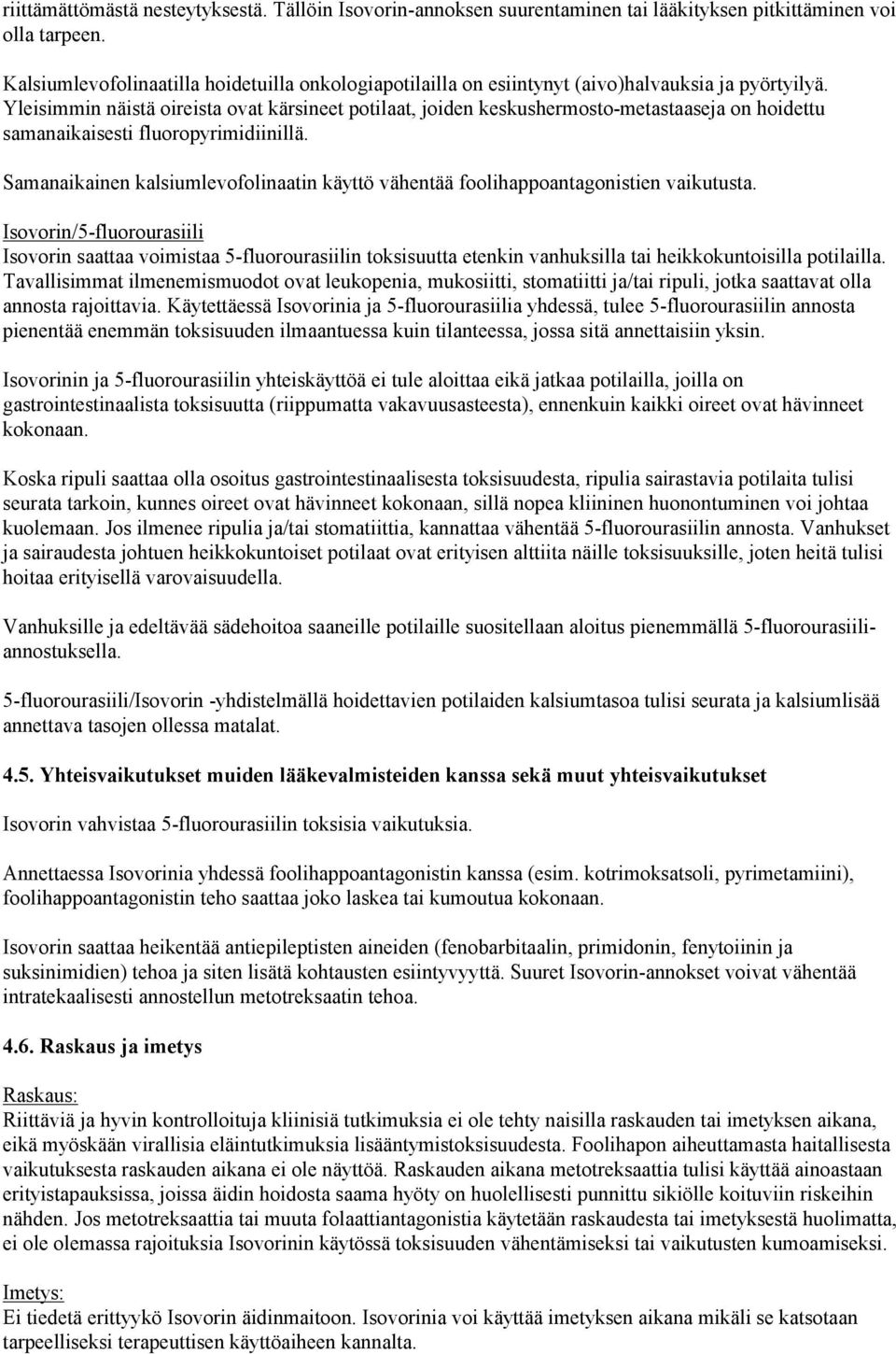 Yleisimmin näistä oireista ovat kärsineet potilaat, joiden keskushermosto-metastaaseja on hoidettu samanaikaisesti fluoropyrimidiinillä.