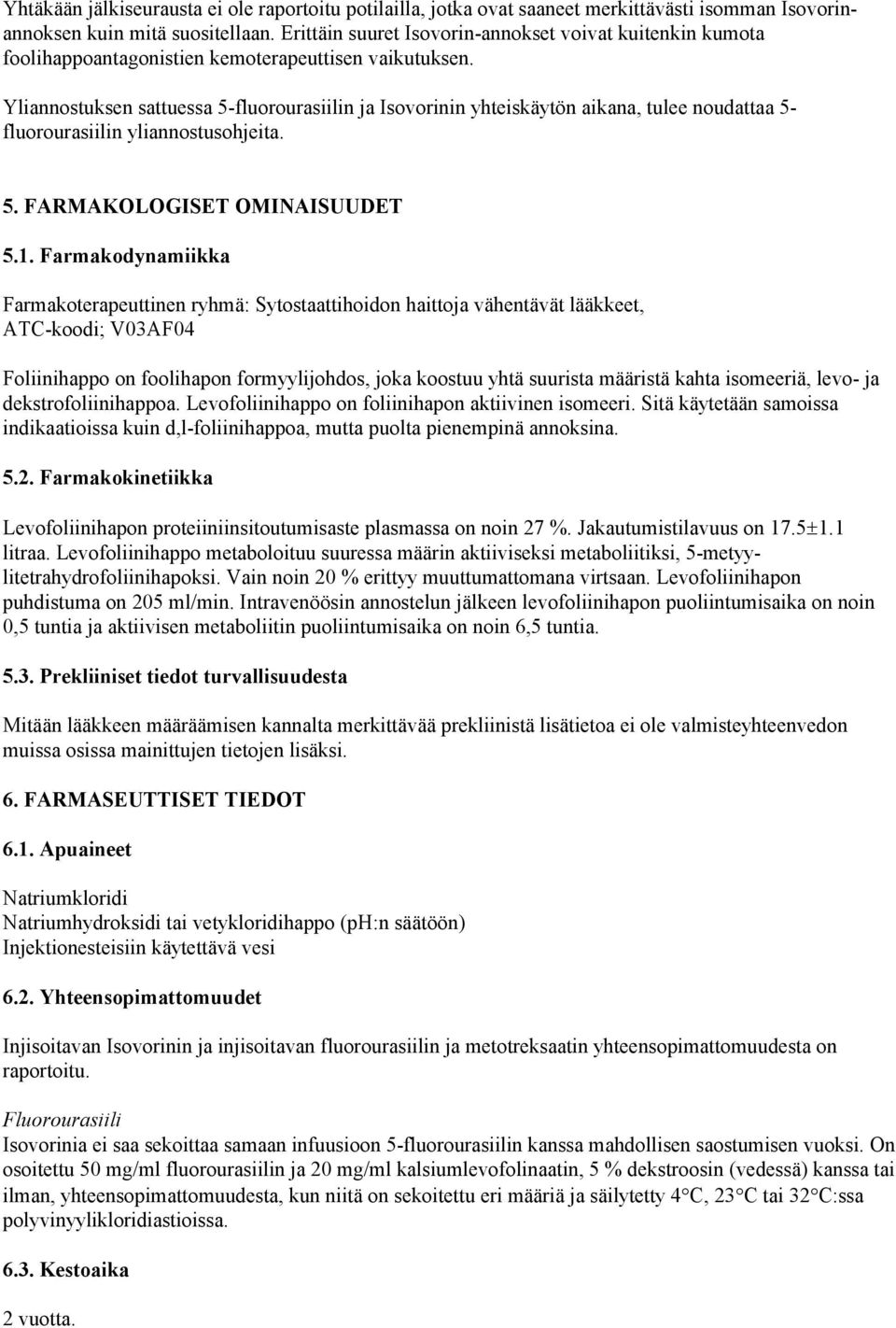 Yliannostuksen sattuessa 5-fluorourasiilin ja Isovorinin yhteiskäytön aikana, tulee noudattaa 5- fluorourasiilin yliannostusohjeita. 5. FARMAKOLOGISET OMINAISUUDET 5.1.