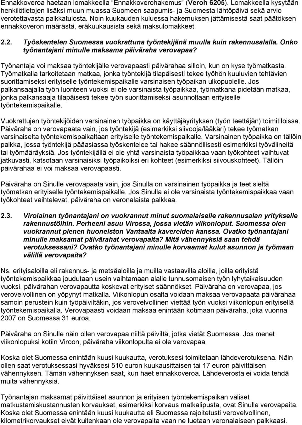 Noin kuukauden kuluessa hakemuksen jättämisestä saat päätöksen ennakkoveron määrästä, eräkuukausista sekä maksulomakkeet. 2.2. Työskentelen Suomessa vuokrattuna työntekijänä muulla kuin rakennusalalla.