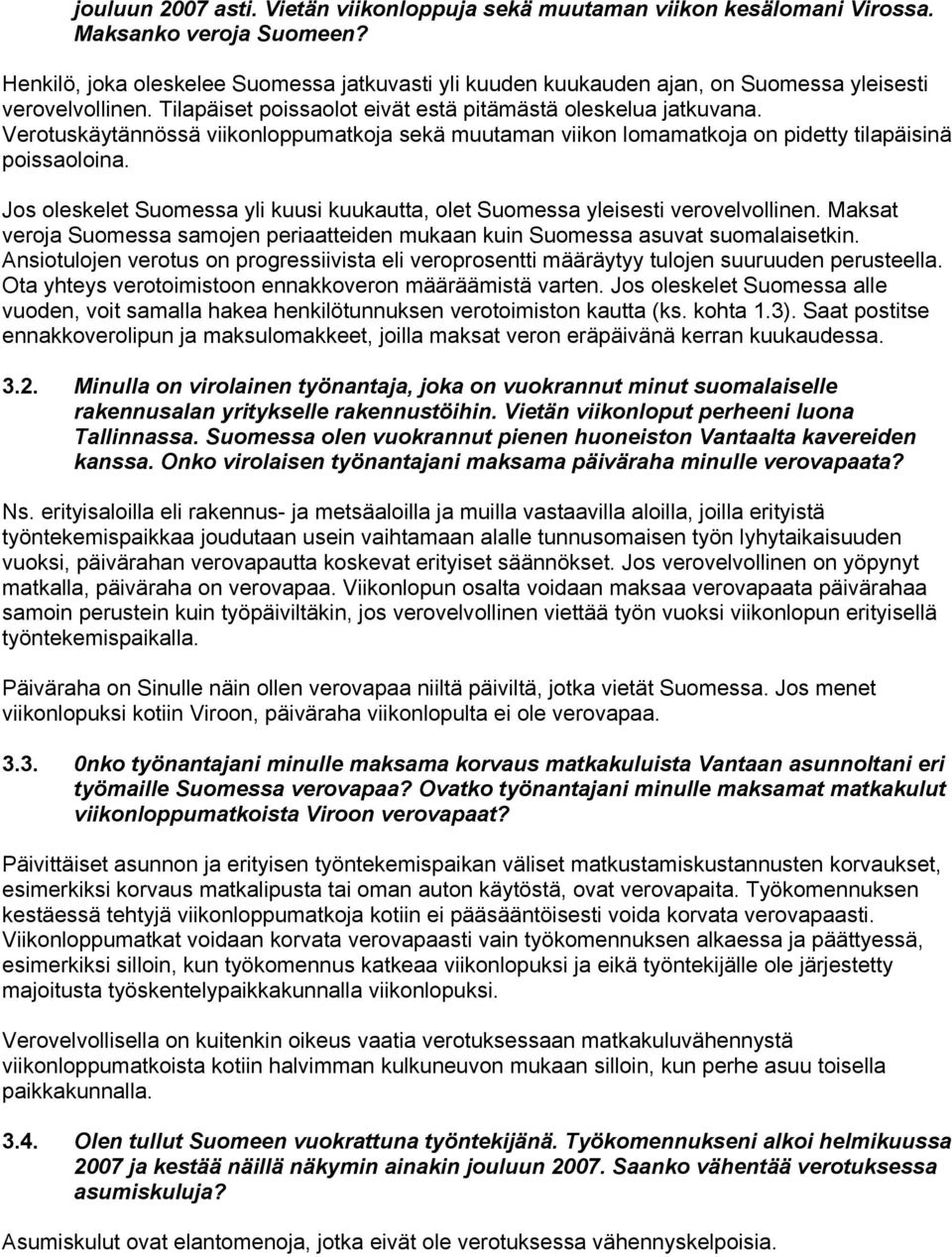 Verotuskäytännössä viikonloppumatkoja sekä muutaman viikon lomamatkoja on pidetty tilapäisinä poissaoloina. Jos oleskelet Suomessa yli kuusi kuukautta, olet Suomessa yleisesti verovelvollinen.