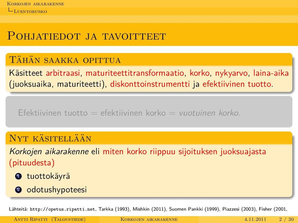 nykyarvo, laina-aika (juoksuaika, maturiteetti), diskonttoinstrumentti ja efektiivinen tuotto. Efektiivinen tuotto = efektiivinen korko = vuotuinen korko.