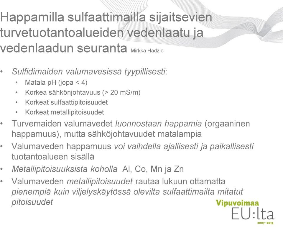 (orgaaninen happamuus), mutta sähköjohtavuudet matalampia Valumaveden happamuus voi vaihdella ajallisesti ja paikallisesti tuotantoalueen sisällä