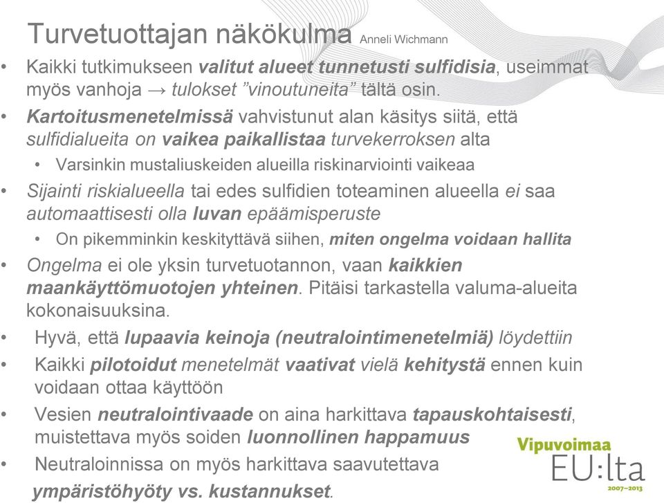 tai edes sulfidien toteaminen alueella ei saa automaattisesti olla luvan epäämisperuste On pikemminkin keskityttävä siihen, miten ongelma voidaan hallita Ongelma ei ole yksin turvetuotannon, vaan