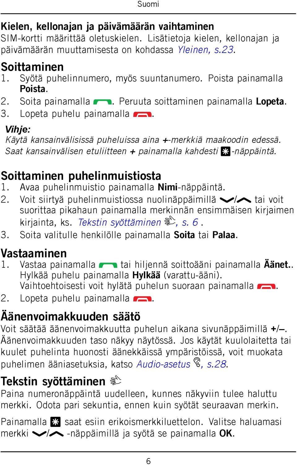 Vihje: Käytä kansainvälisissä puheluissa aina +-merkkiä maakoodin edessä. Saat kansainvälisen etuliitteen + painamalla kahdesti *-näppäintä. Soittaminen puhelinmuistiosta 1.