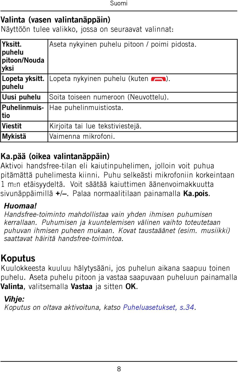 Kirjoita tai lue tekstiviestejä. Vaimenna mikrofoni. Ka.pää (oikea valintanäppäin) Aktivoi handsfree-tilan eli kaiutinpuhelimen, jolloin voit puhua pitämättä puhelimesta kiinni.