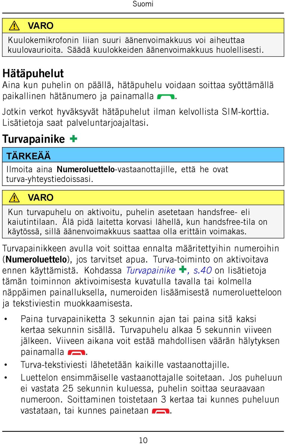 Lisätietoja saat palveluntarjoajaltasi. Turvapainike TÄRKEÄÄ Ilmoita aina Numeroluettelo-vastaanottajille, että he ovat turva-yhteystiedoissasi.