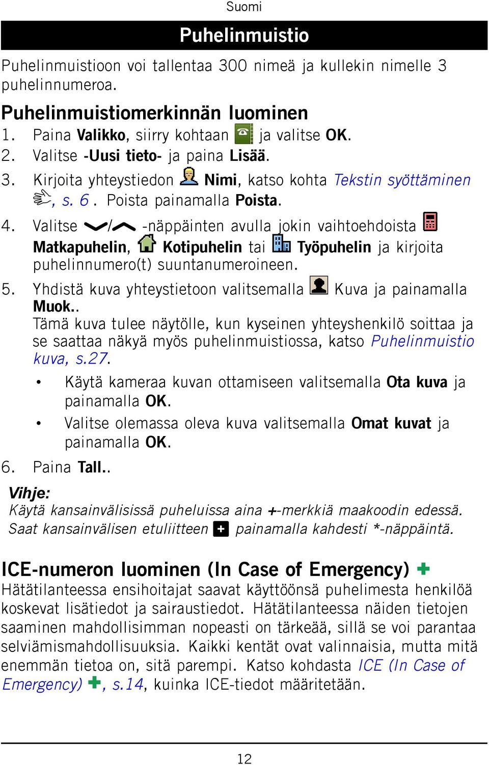 Yhdistä kuva yhteystietoon valitsemalla Kuva ja painamalla Muok.. Tämä kuva tulee näytölle, kun kyseinen yhteyshenkilö soittaa ja se saattaa näkyä myös puhelinmuistiossa, katso Puhelinmuistio kuva, s.