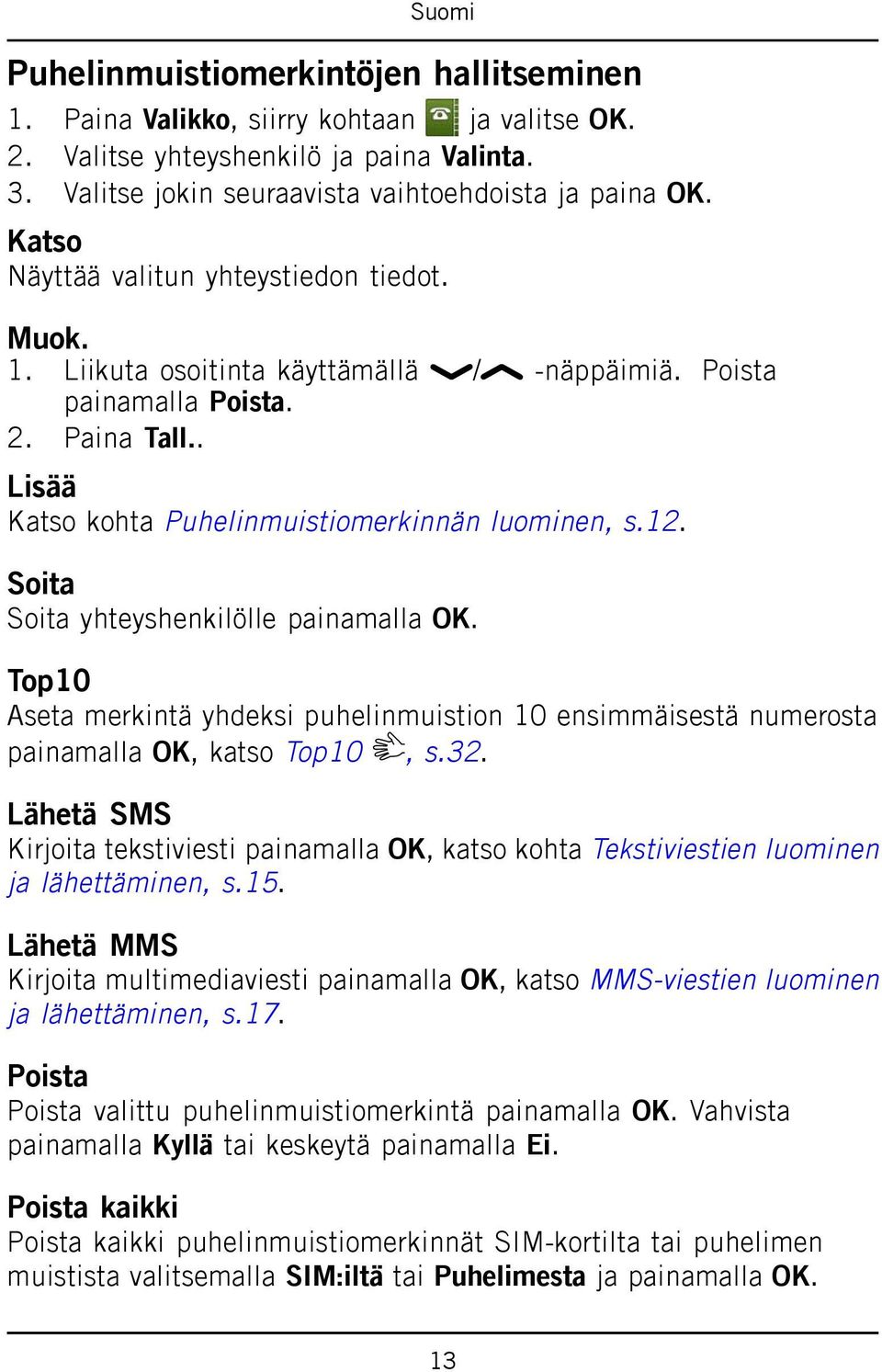 Top10 Aseta merkintä yhdeksi puhelinmuistion 10 ensimmäisestä numerosta painamalla OK, katso Top10, s.32.