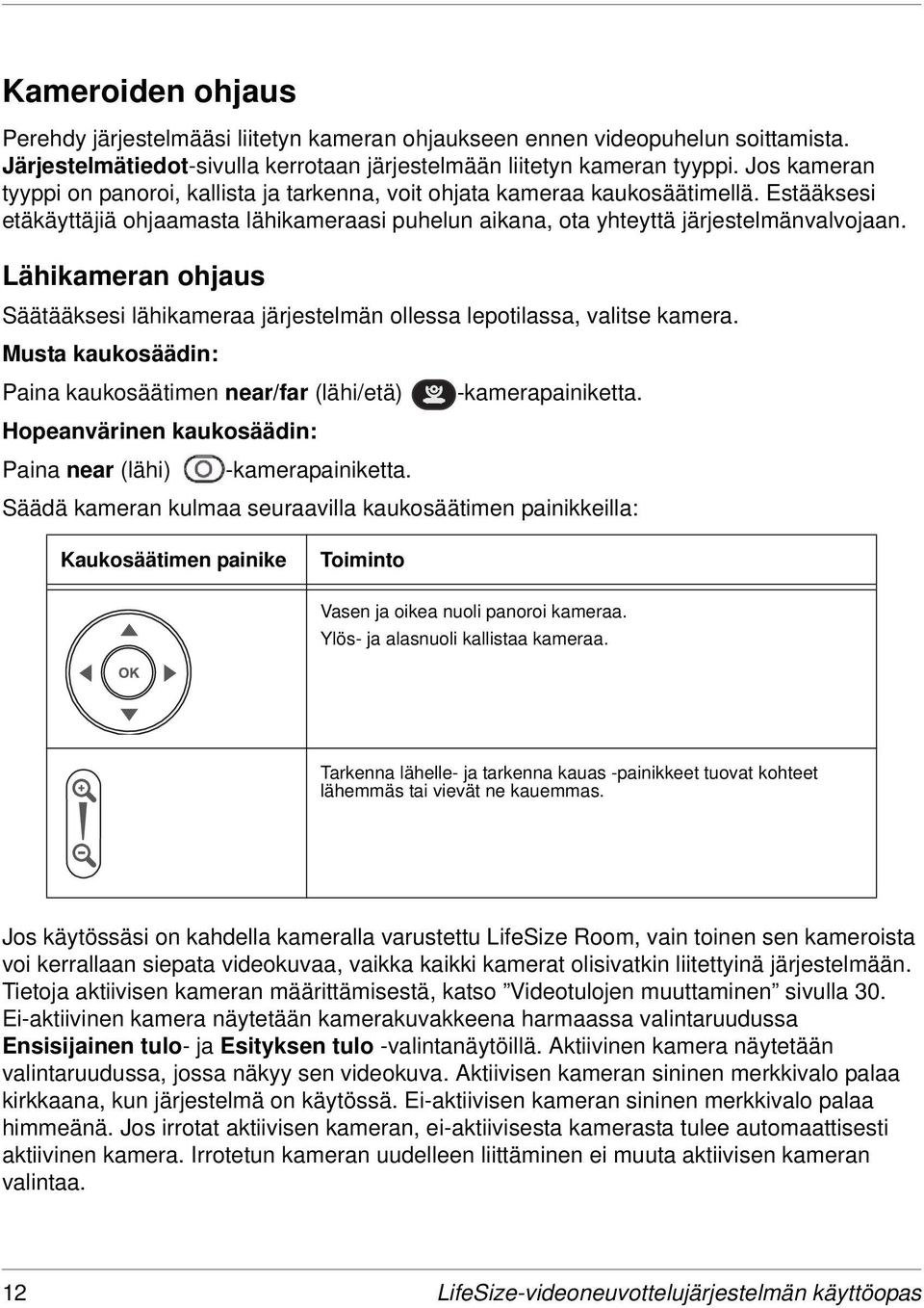 Lähikameran ohjaus Säätääksesi lähikameraa järjestelmän ollessa lepotilassa, valitse kamera. Musta kaukosäädin: Paina kaukosäätimen near/far (lähi/etä) -kamerapainiketta.