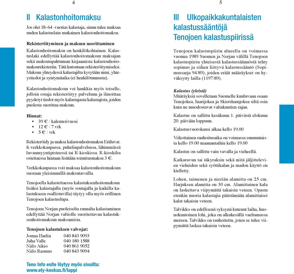 Tätä kutsutaan rekisteröitymiseksi. Maksun yhteydessä kalastajilta kysytään nimi, yhteystiedot ja syntymäaika (ei henkilötunnusta).