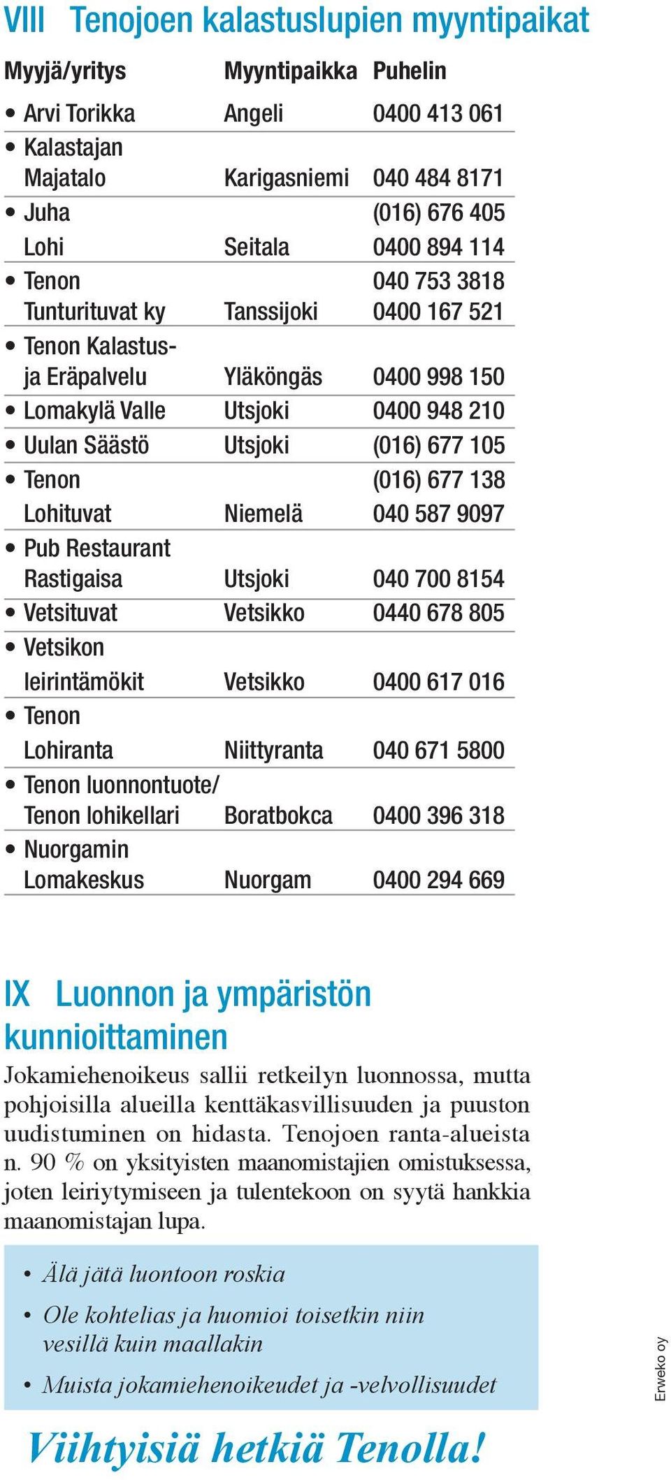 138 Lohituvat Niemelä 040 587 9097 Pub Restaurant Rastigaisa Utsjoki 040 700 8154 Vetsituvat Vetsikko 0440 678 805 Vetsikon leirintämökit Vetsikko 0400 617 016 Tenon Lohiranta Niittyranta 040 671