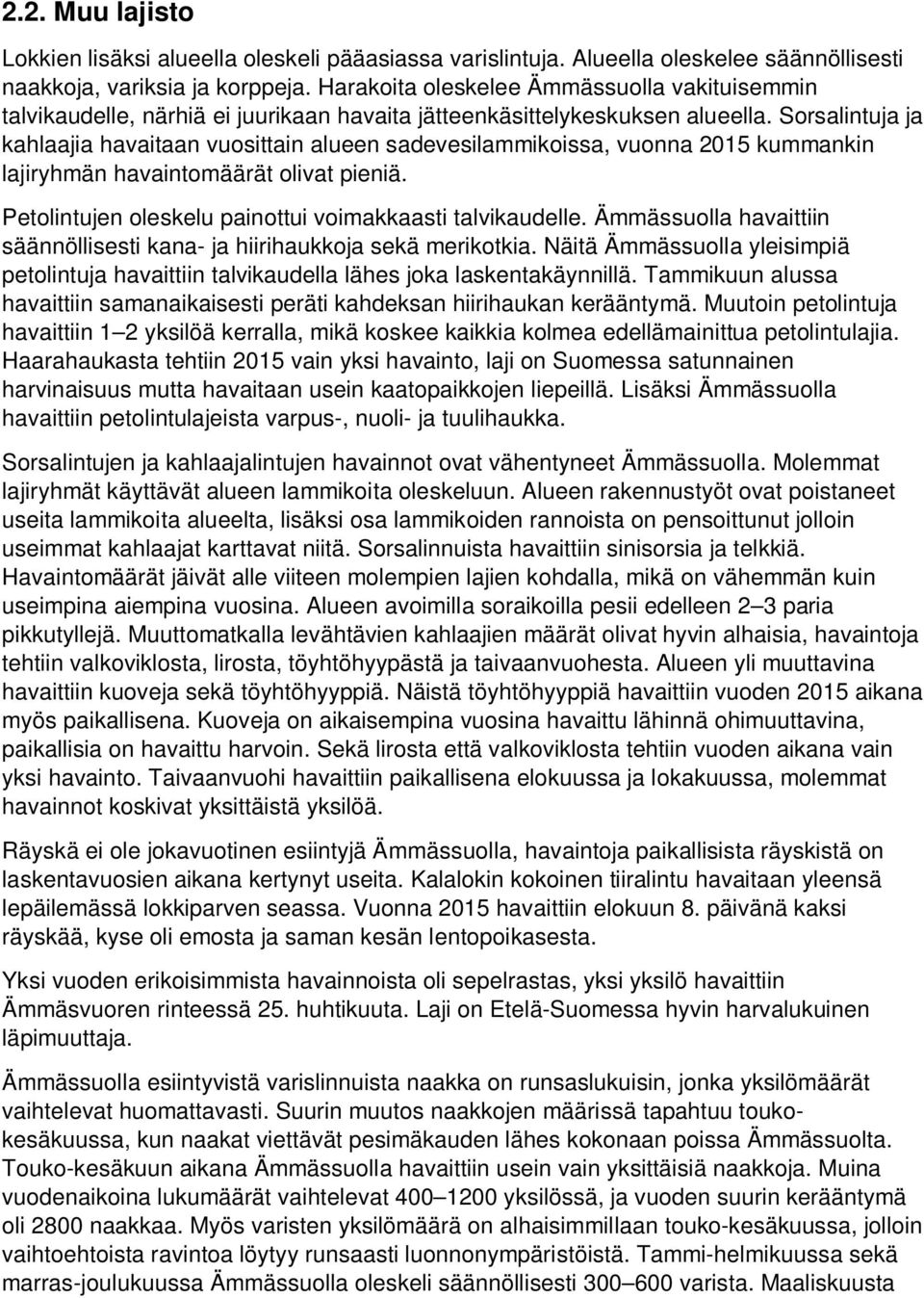 Sorsalintuja ja kahlaajia havaitaan vuosittain alueen sadevesilammikoissa, vuonna 2015 kummankin lajiryhmän havaintomäärät olivat pieniä. Petolintujen oleskelu painottui voimakkaasti talvikaudelle.