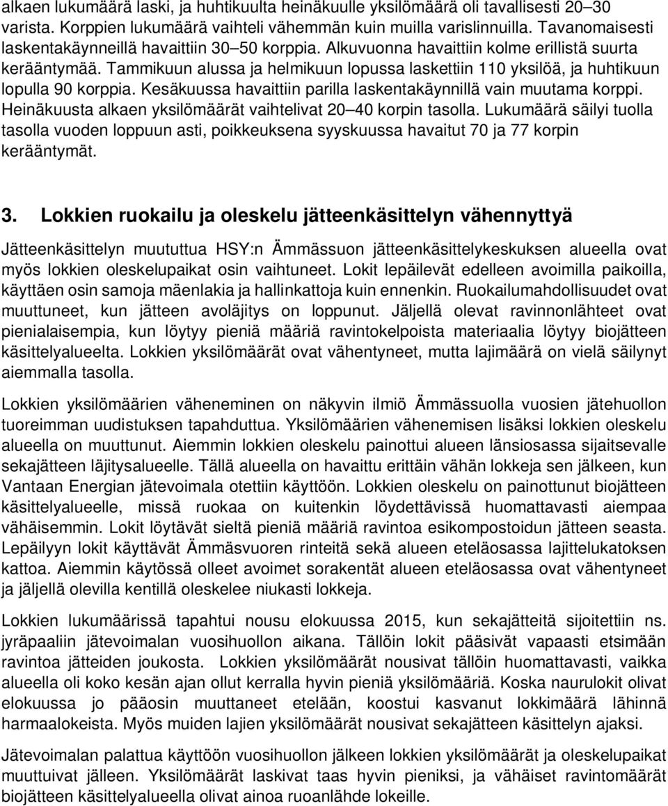 Tammikuun alussa ja helmikuun lopussa laskettiin 110 yksilöä, ja huhtikuun lopulla 90 korppia. Kesäkuussa havaittiin parilla laskentakäynnillä vain muutama korppi.