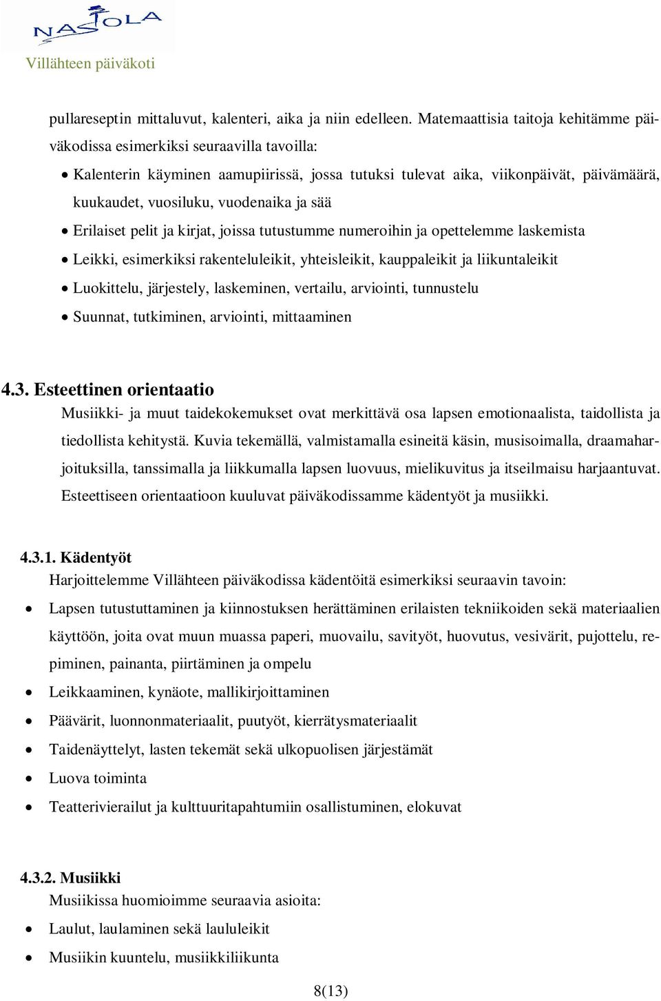 ja sää Erilaiset pelit ja kirjat, joissa tutustumme numeroihin ja opettelemme laskemista Leikki, esimerkiksi rakenteluleikit, yhteisleikit, kauppaleikit ja liikuntaleikit Luokittelu, järjestely,