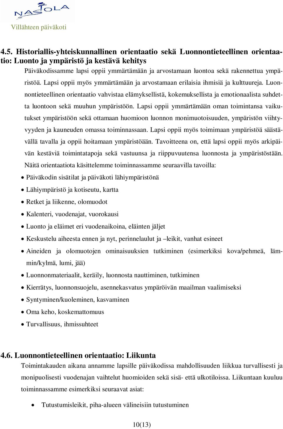 Luonnontieteellinen orientaatio vahvistaa elämyksellistä, kokemuksellista ja emotionaalista suhdetta luontoon sekä muuhun ympäristöön.