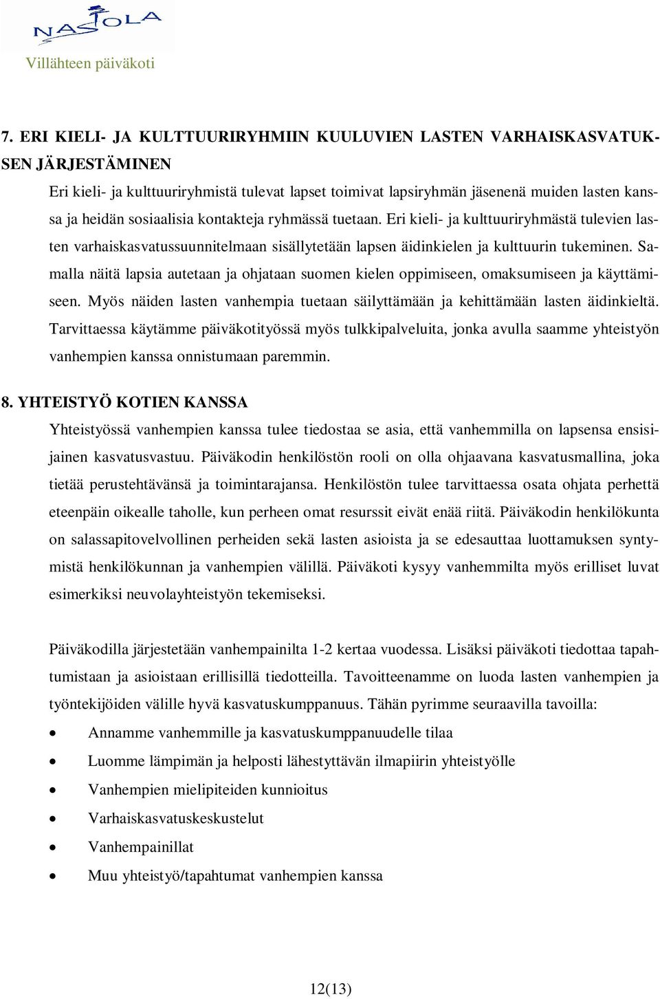 Samalla näitä lapsia autetaan ja ohjataan suomen kielen oppimiseen, omaksumiseen ja käyttämiseen. Myös näiden lasten vanhempia tuetaan säilyttämään ja kehittämään lasten äidinkieltä.