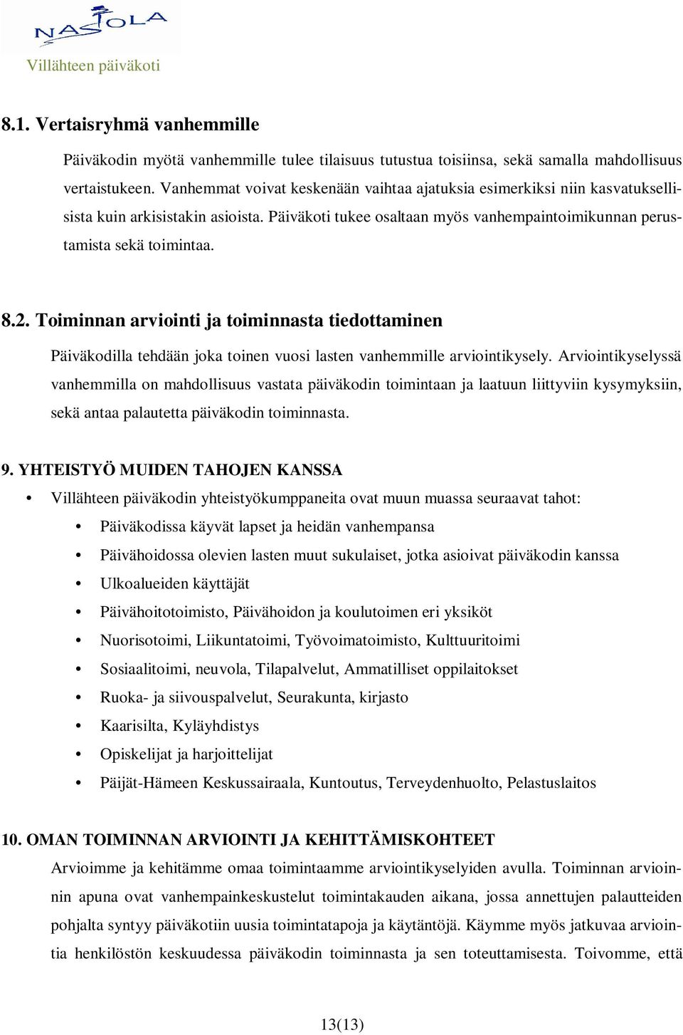 Toiminnan arviointi ja toiminnasta tiedottaminen Päiväkodilla tehdään joka toinen vuosi lasten vanhemmille arviointikysely.