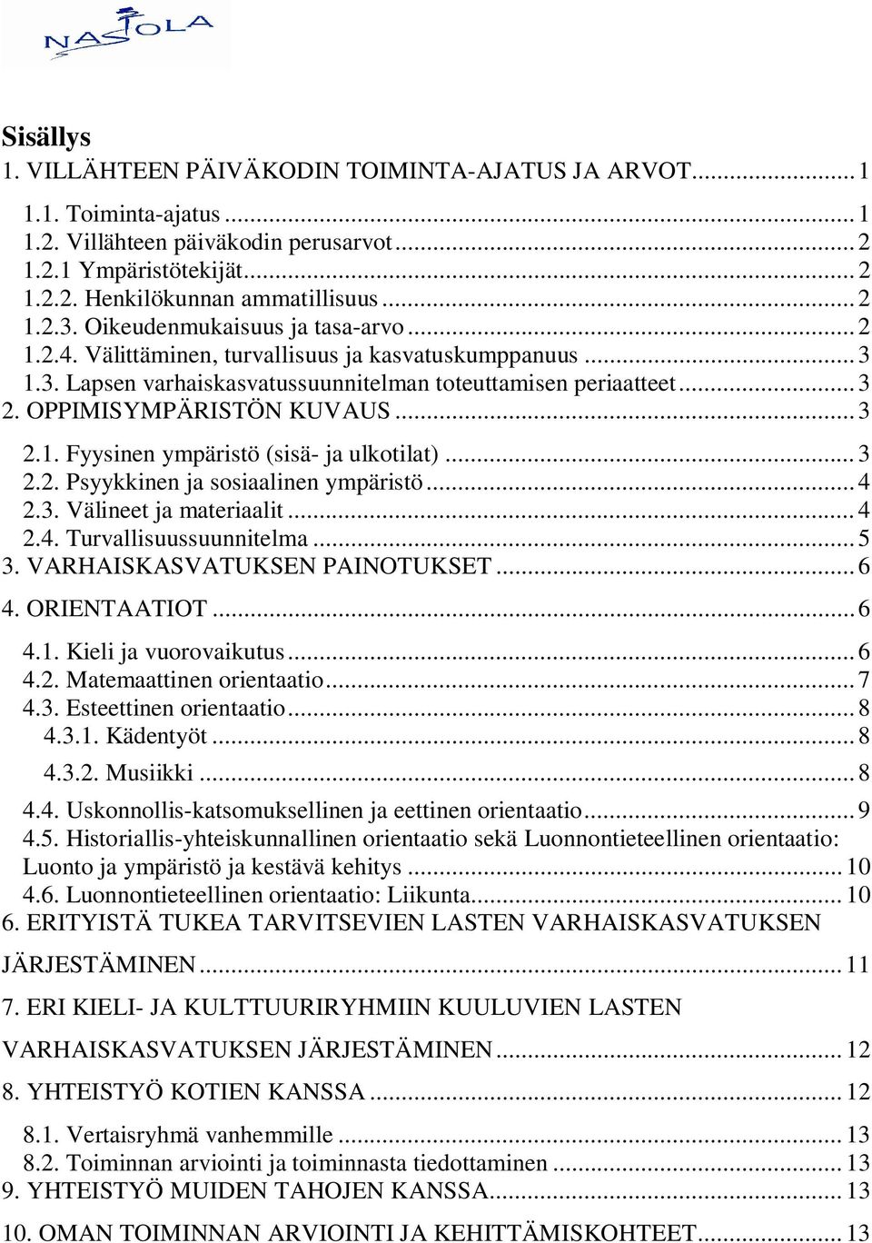 OPPIMISYMPÄRISTÖN KUVAUS... 3 2.1. Fyysinen ympäristö (sisä- ja ulkotilat)... 3 2.2. Psyykkinen ja sosiaalinen ympäristö... 4 2.3. Välineet ja materiaalit... 4 2.4. Turvallisuussuunnitelma... 5 3.