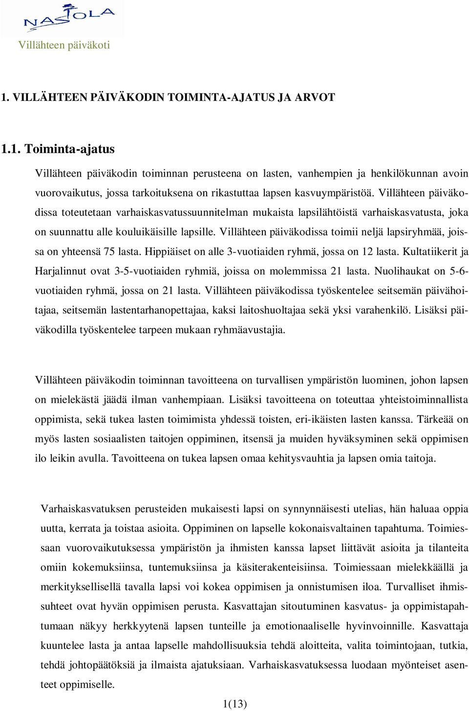 Villähteen päiväkodissa toimii neljä lapsiryhmää, joissa on yhteensä 75 lasta. Hippiäiset on alle 3-vuotiaiden ryhmä, jossa on 12 lasta.