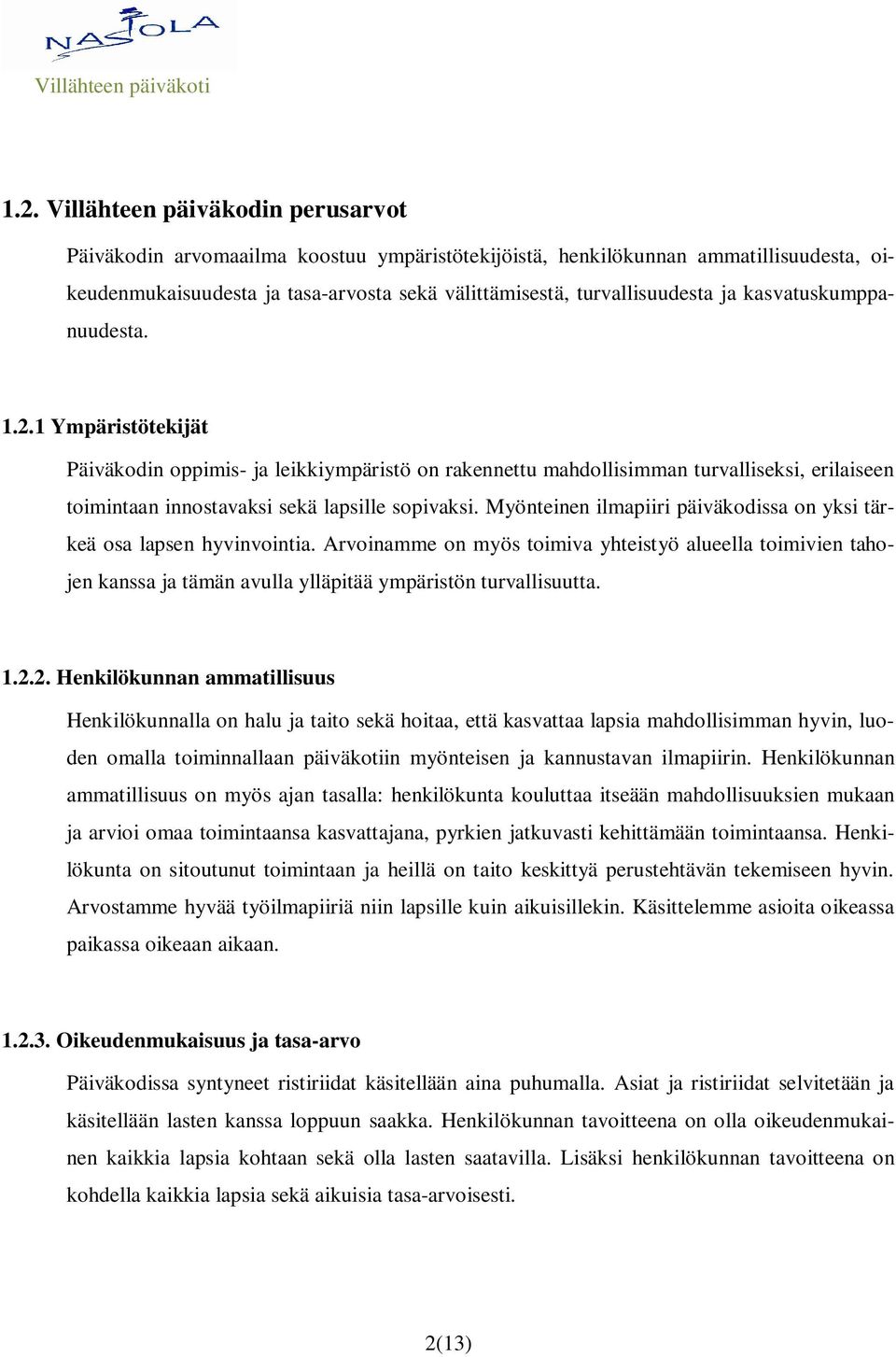 Myönteinen ilmapiiri päiväkodissa on yksi tärkeä osa lapsen hyvinvointia. Arvoinamme on myös toimiva yhteistyö alueella toimivien tahojen kanssa ja tämän avulla ylläpitää ympäristön turvallisuutta. 1.