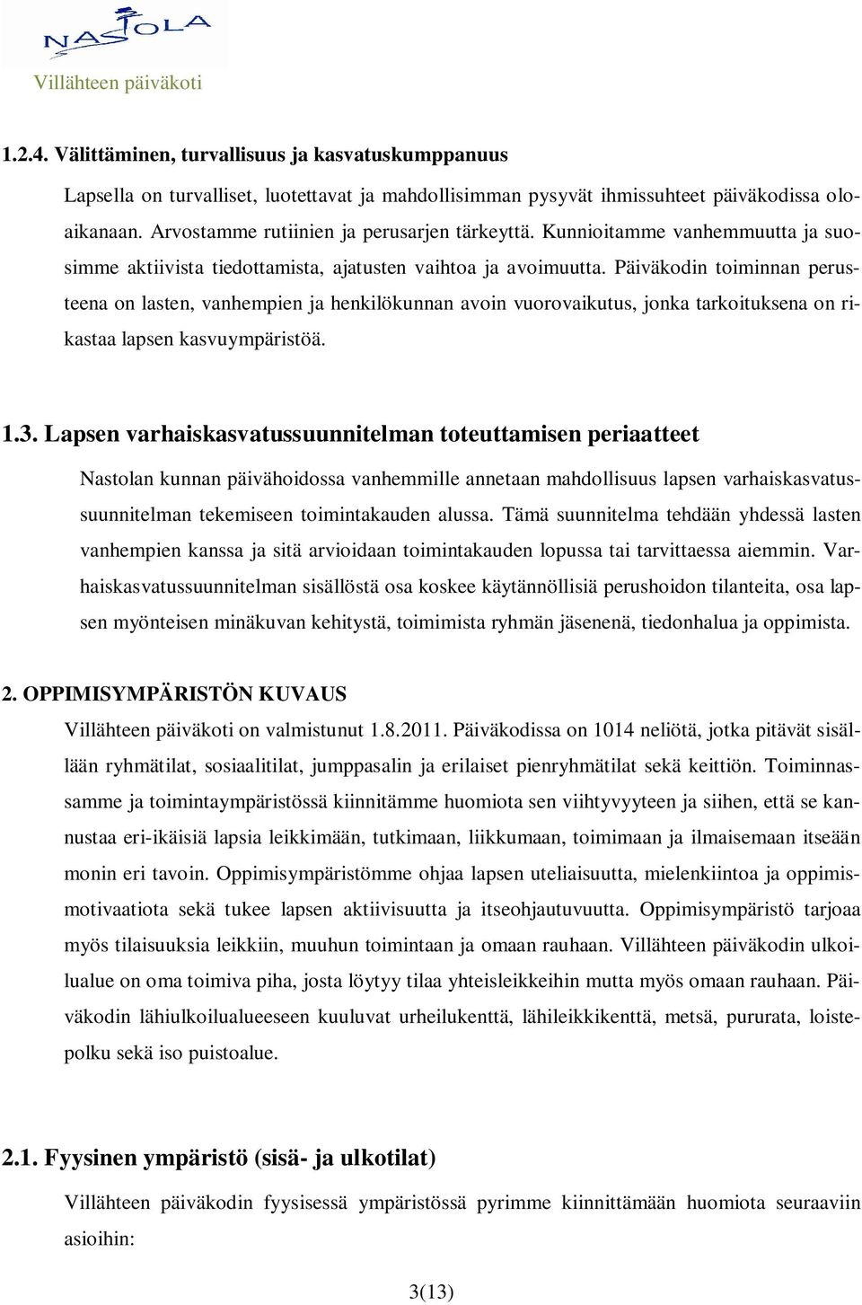 Päiväkodin toiminnan perusteena on lasten, vanhempien ja henkilökunnan avoin vuorovaikutus, jonka tarkoituksena on rikastaa lapsen kasvuympäristöä. 1.3.