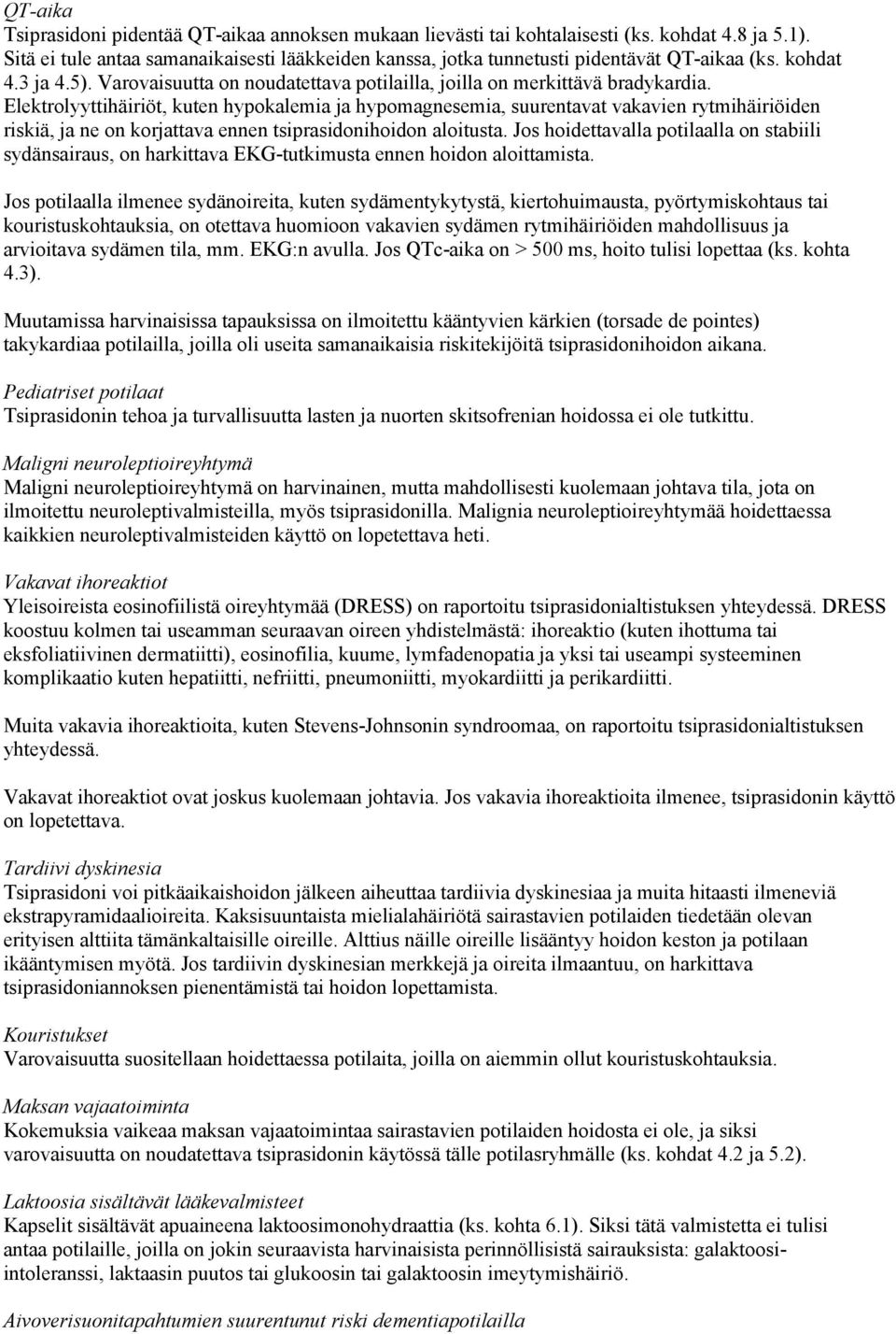 Elektrolyyttihäiriöt, kuten hypokalemia ja hypomagnesemia, suurentavat vakavien rytmihäiriöiden riskiä, ja ne on korjattava ennen tsiprasidonihoidon aloitusta.