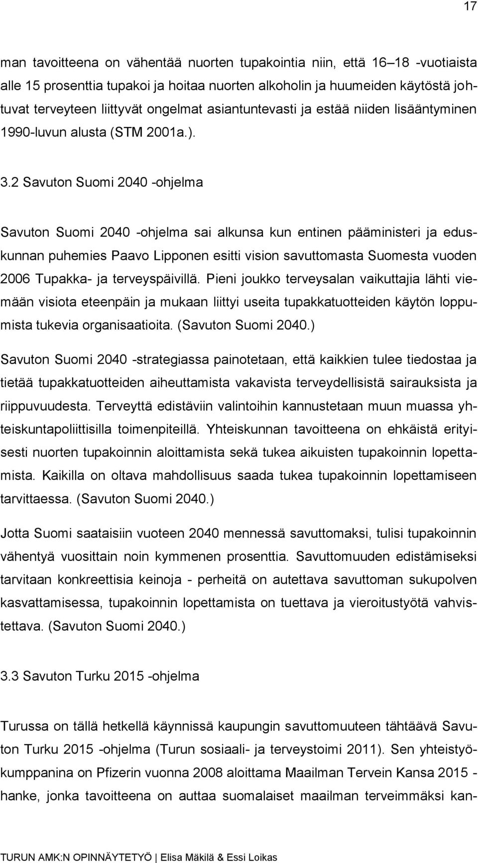 2 Savuton Suomi 2040 -ohjelma Savuton Suomi 2040 -ohjelma sai alkunsa kun entinen pääministeri ja eduskunnan puhemies Paavo Lipponen esitti vision savuttomasta Suomesta vuoden 2006 Tupakka- ja