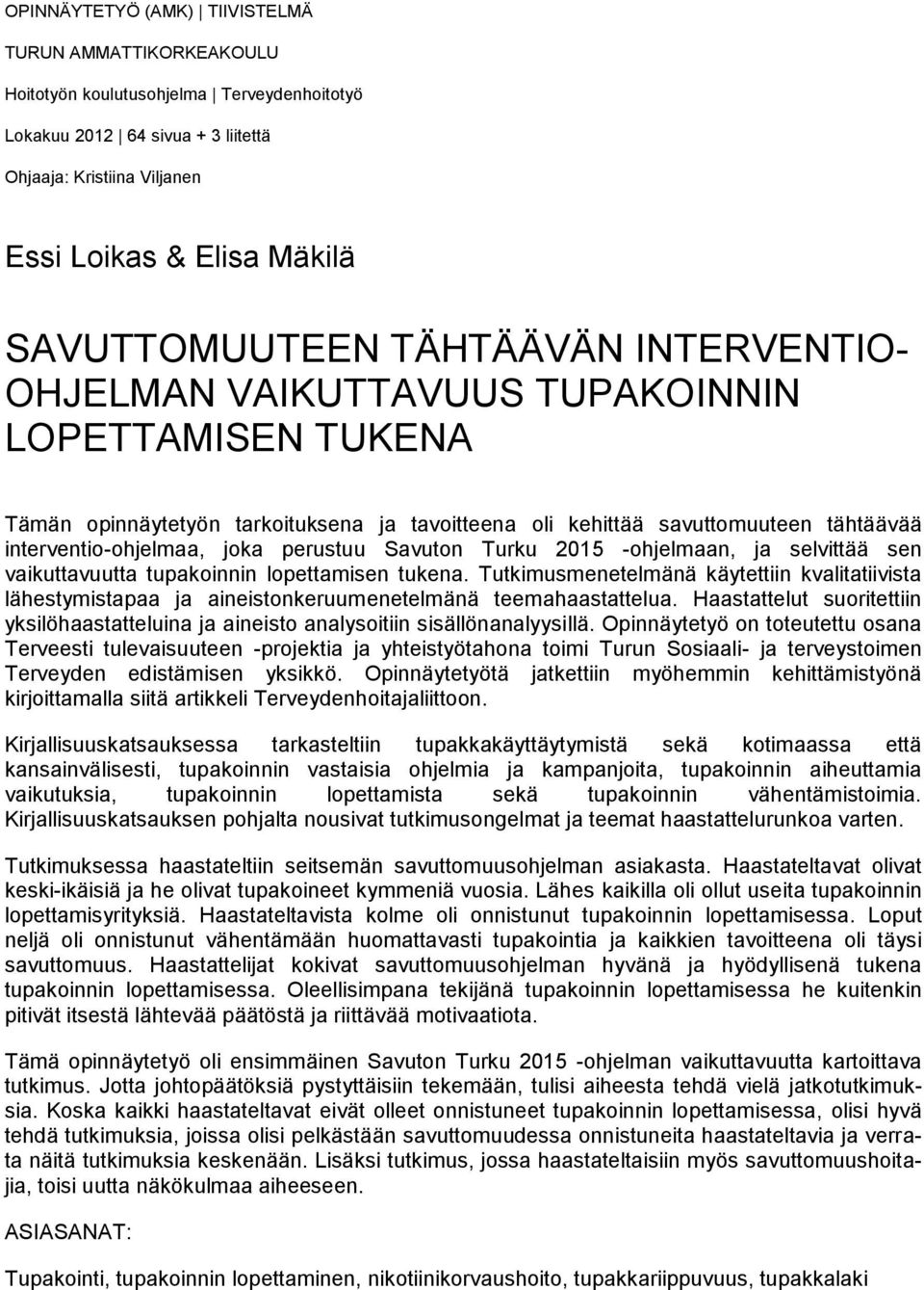 interventio-ohjelmaa, joka perustuu Savuton Turku 2015 -ohjelmaan, ja selvittää sen vaikuttavuutta tupakoinnin lopettamisen tukena.
