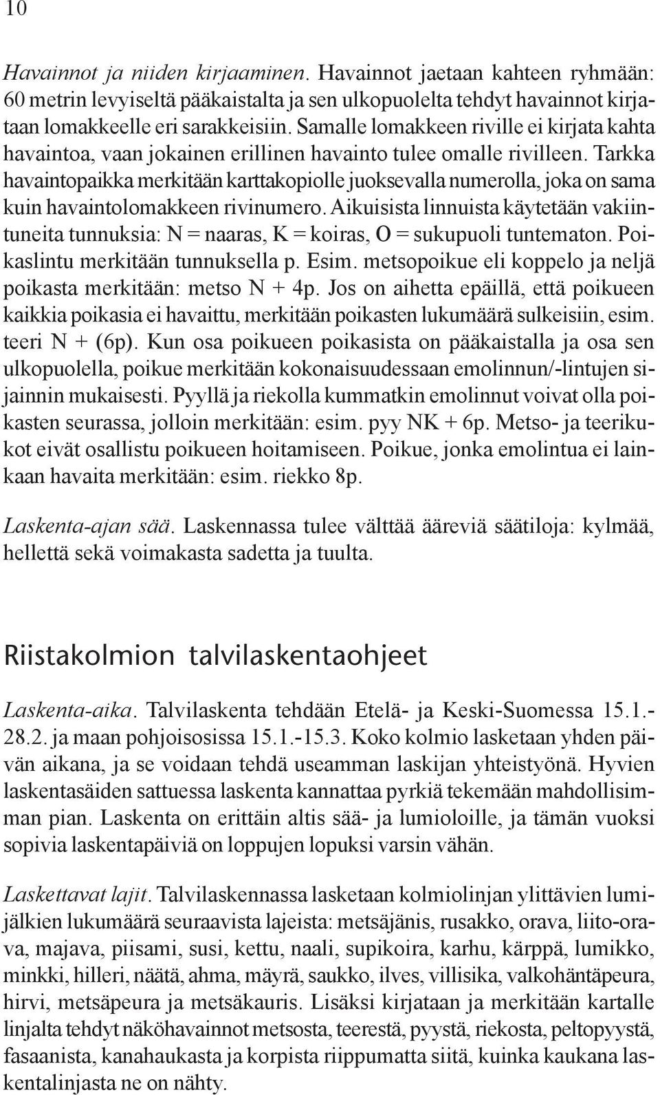 Tarkka havaintopaikka merkitään karttakopiolle juoksevalla numerolla, joka on sama kuin havaintolomakkeen rivinumero.