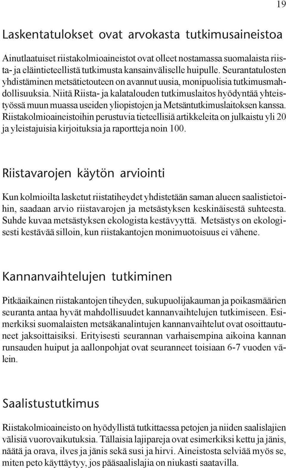 Niitä Riista- ja kalatalouden tutkimuslaitos hyödyntää yhteistyössä muun muassa useiden yliopistojen ja Metsäntutkimuslaitoksen kanssa.