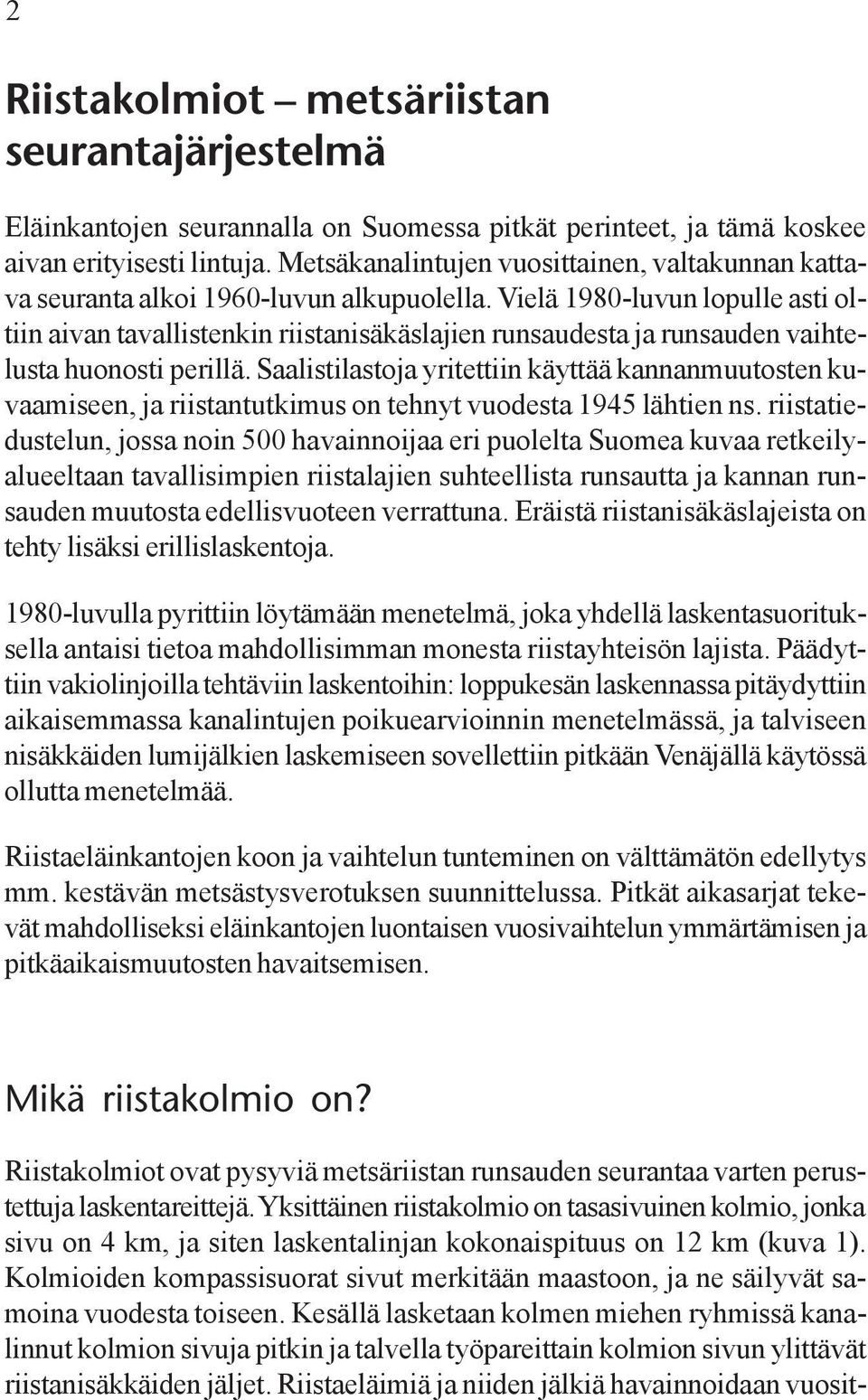 Vielä 1980-luvun lopulle asti oltiin aivan tavallistenkin riistanisäkäslajien runsaudesta ja runsauden vaihtelusta huonosti perillä.