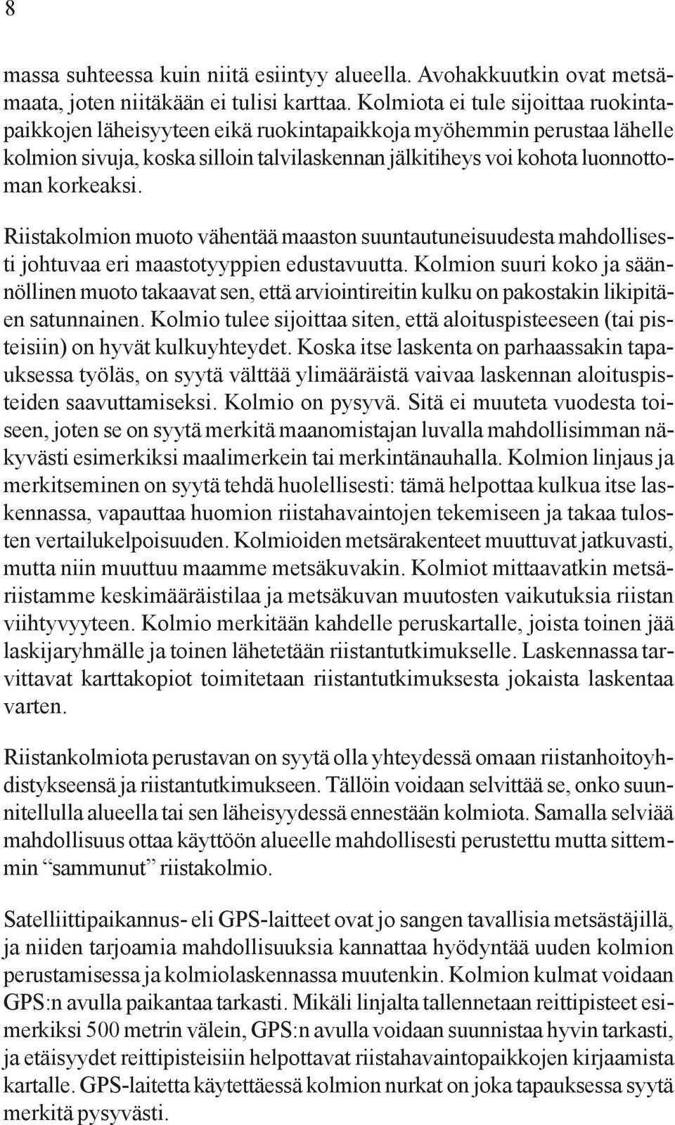 Riistakolmion muoto vähentää maaston suuntautuneisuudesta mahdollisesti johtuvaa eri maastotyyppien edustavuutta.