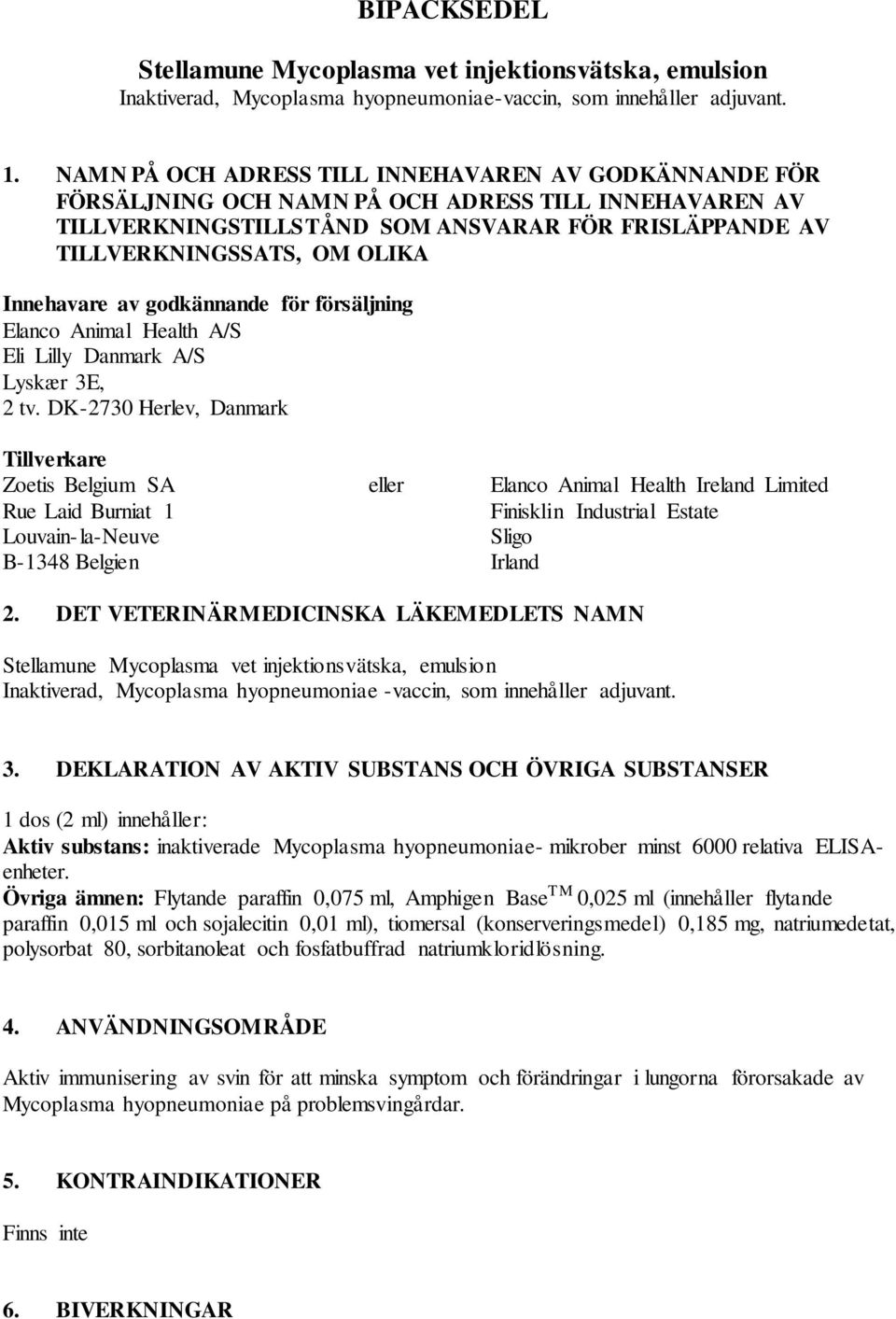 Innehavare av godkännande för försäljning Elanco Animal Health A/S Eli Lilly Danmark A/S Lyskær 3E, 2 tv.