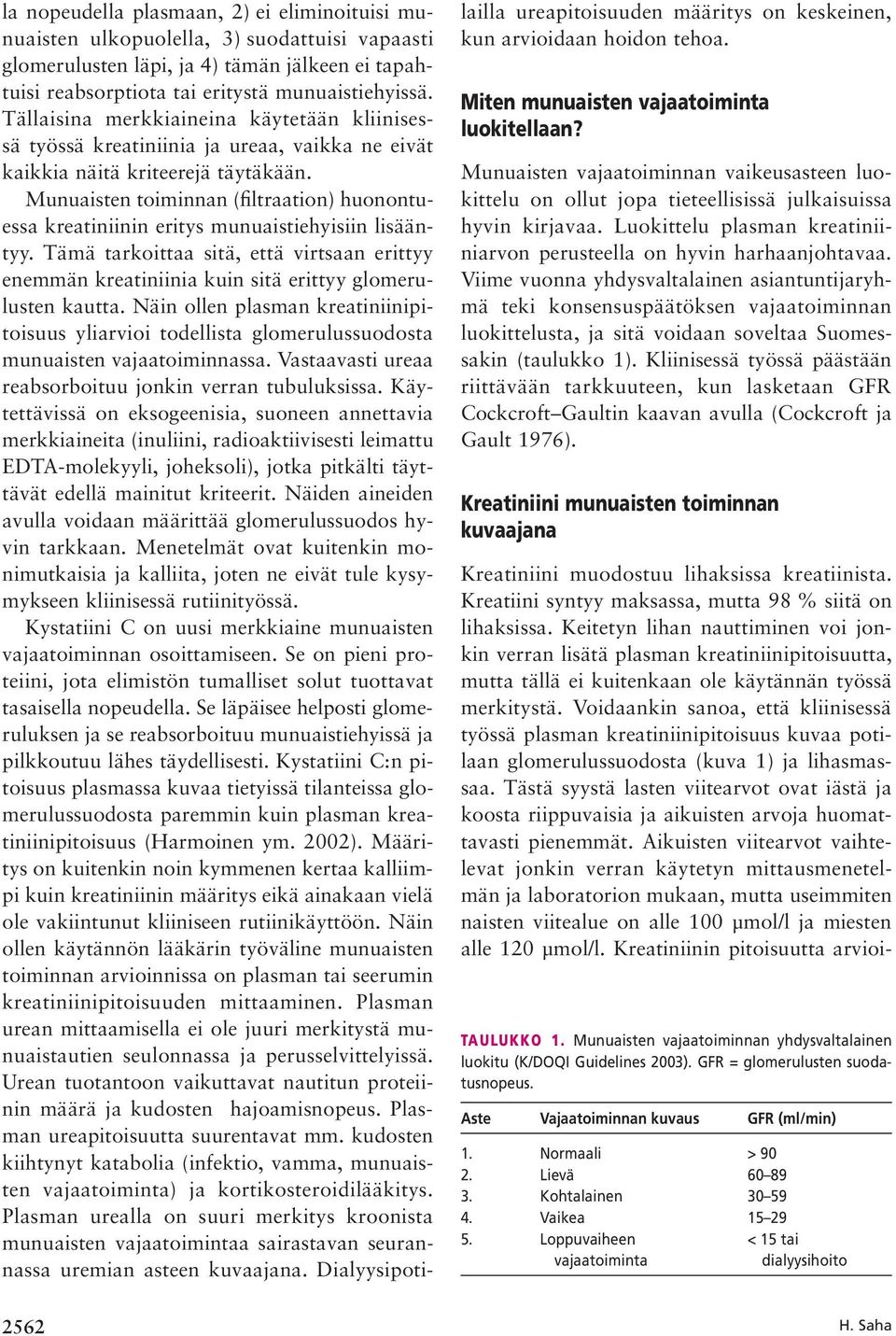 Munuaisten toiminnan (filtraation) huonontuessa kreatiniinin eritys munuaistiehyisiin lisääntyy.