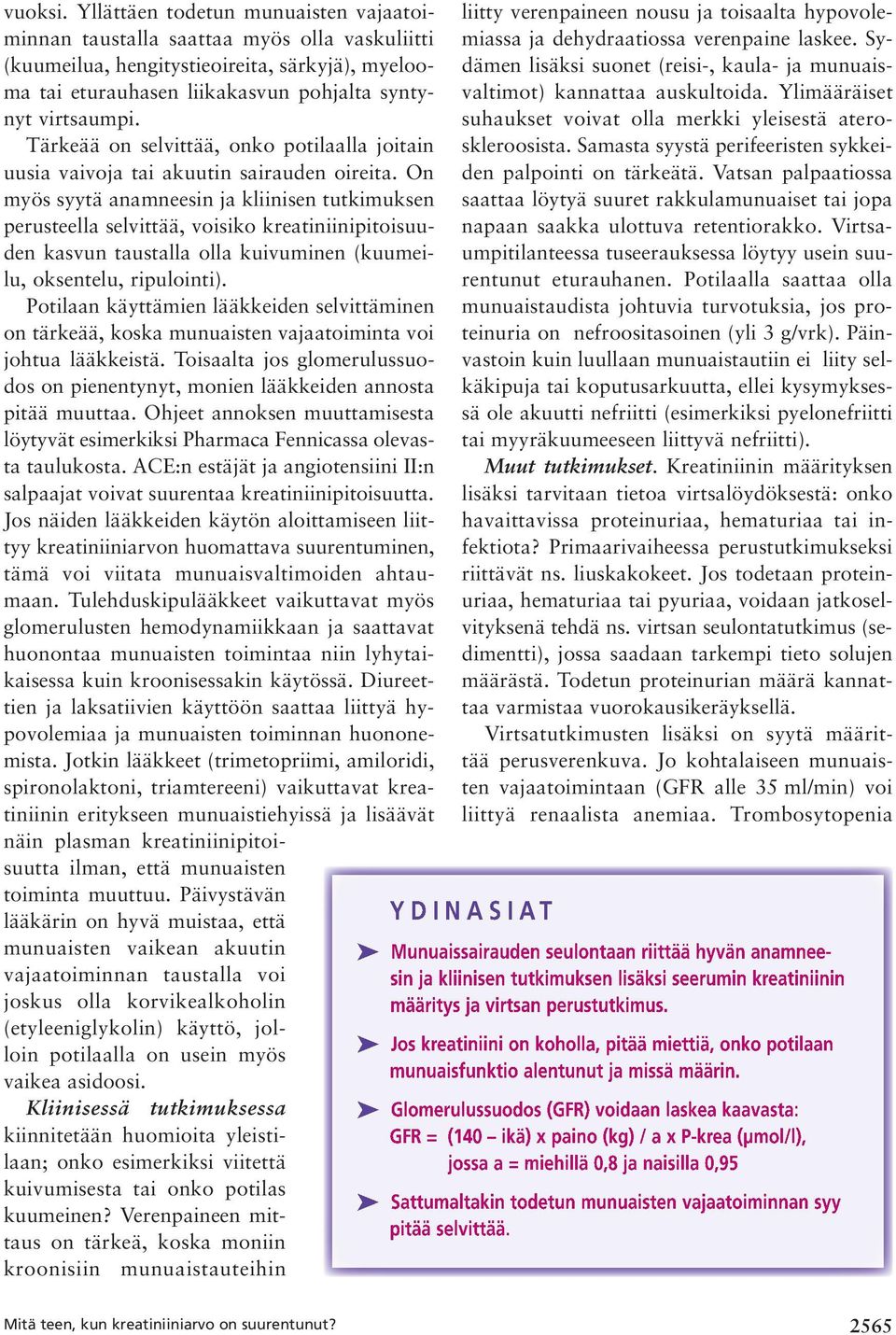On myös syytä anamneesin ja kliinisen tutkimuksen perusteella selvittää, voisiko kreatiniinipitoisuuden kasvun taustalla olla kuivuminen (kuumeilu, oksentelu, ripulointi).