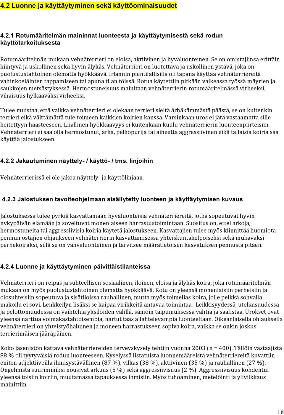 Irlannin pientilallisilla oli tapana käyttää vehnäterriereitä vahinkoeläinten tappamiseen tai apuna tilan töissä. Rotua käytettiin pitkään vaikeassa työssä mäyrien ja saukkojen metsästyksessä.