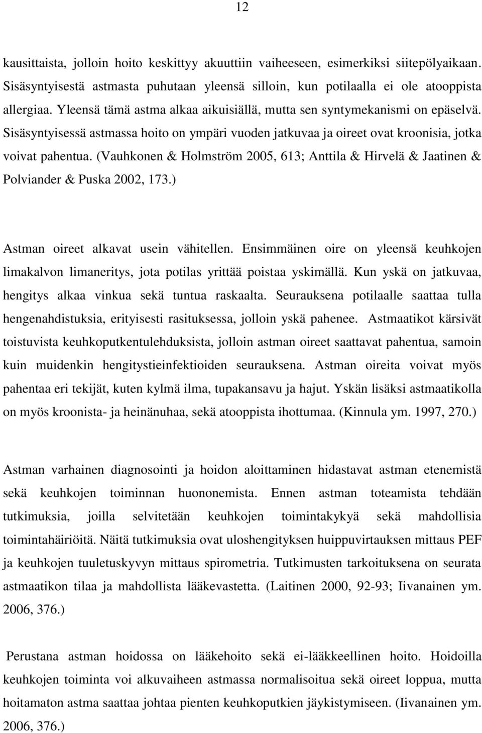 (Vauhkonen & Holmström 2005, 613; Anttila & Hirvelä & Jaatinen & Polviander & Puska 2002, 173.) Astman oireet alkavat usein vähitellen.