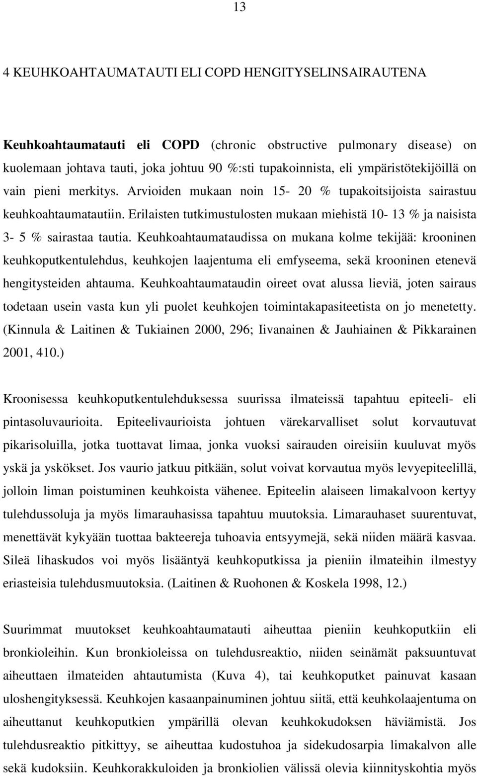 Erilaisten tutkimustulosten mukaan miehistä 10-13 % ja naisista 3-5 % sairastaa tautia.