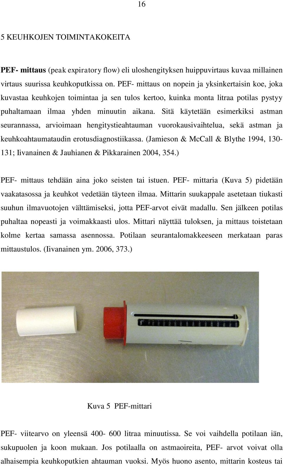 Sitä käytetään esimerkiksi astman seurannassa, arvioimaan hengitystieahtauman vuorokausivaihtelua, sekä astman ja keuhkoahtaumataudin erotusdiagnostiikassa.