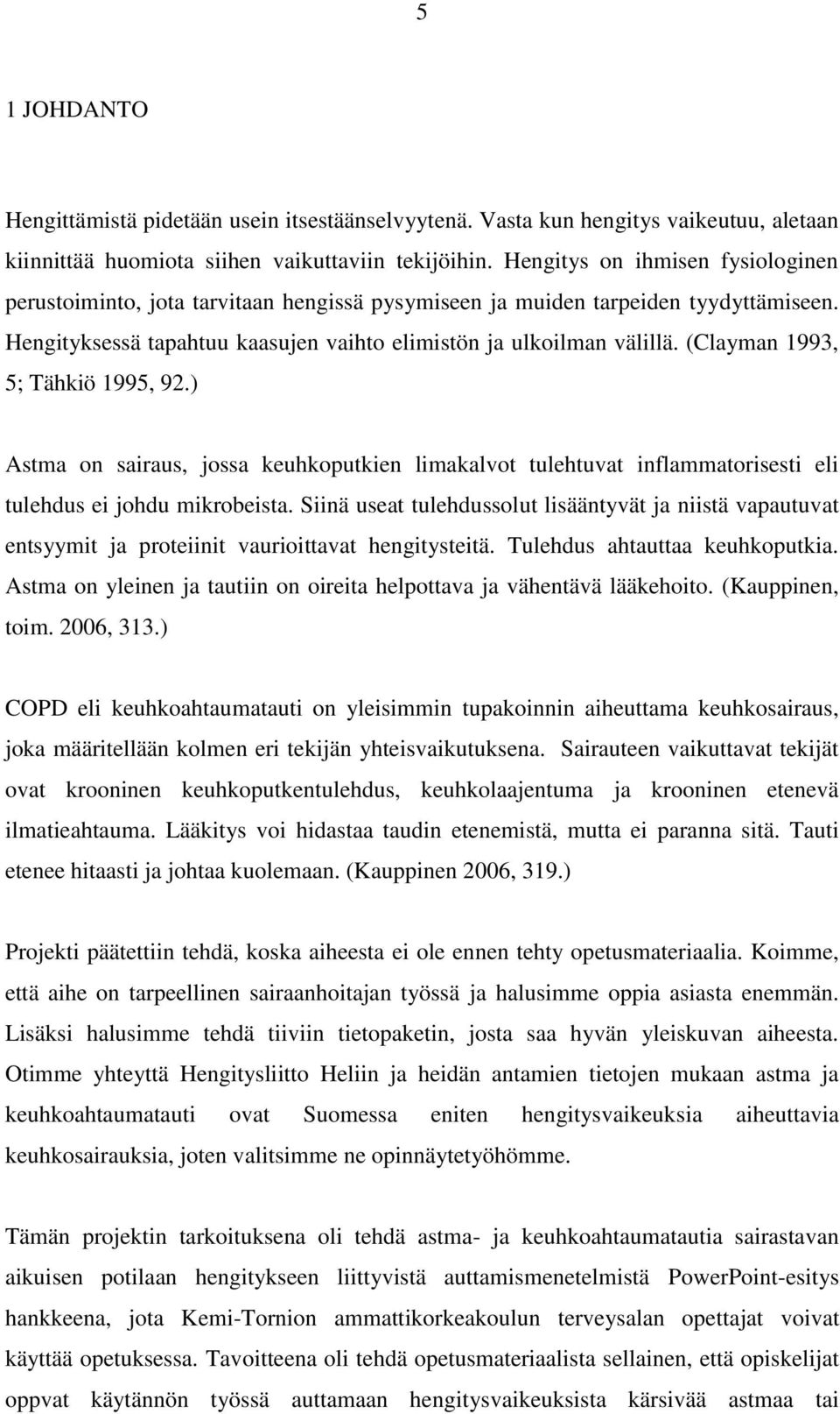 (Clayman 1993, 5; Tähkiö 1995, 92.) Astma on sairaus, jossa keuhkoputkien limakalvot tulehtuvat inflammatorisesti eli tulehdus ei johdu mikrobeista.