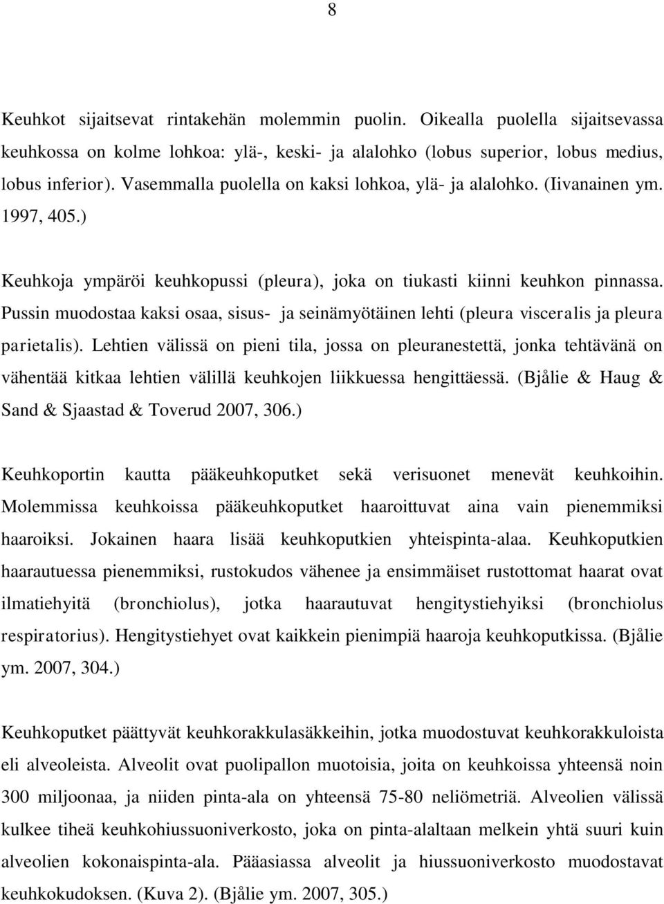 Pussin muodostaa kaksi osaa, sisus- ja seinämyötäinen lehti (pleura visceralis ja pleura parietalis).