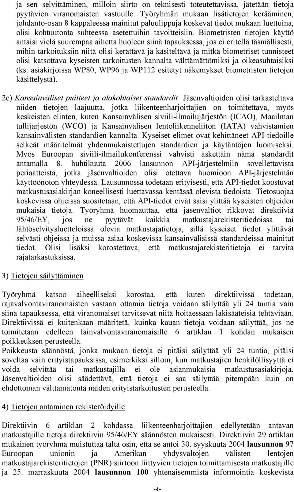 Biometristen tietojen käyttö antaisi vielä suurempaa aihetta huoleen siinä tapauksessa, jos ei eritellä täsmällisesti, mihin tarkoituksiin niitä olisi kerättävä ja käsiteltävä ja mitkä biometriset