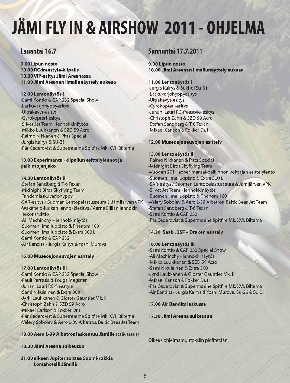 Pitts Special -Jurgis Kairys & SU-31 -Pär Cederqvist & Supermarine Spitfire Mk. XVI, Biltema 13.00 Experimental-kilpailun esittelylennot ja palkintojenjako 14.