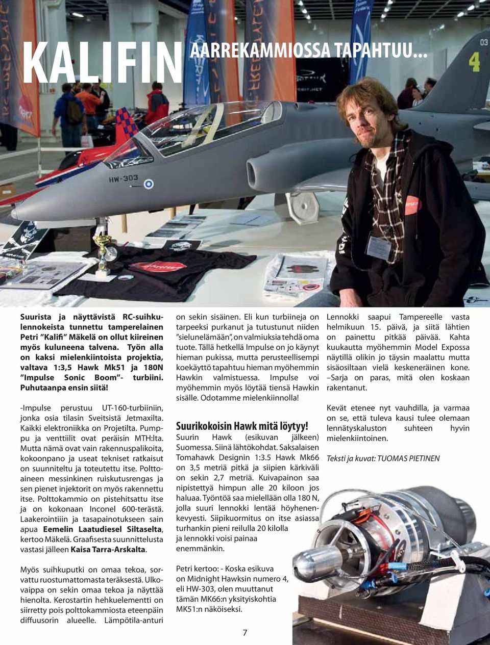 -Impulse perustuu UT-160-turbiiniin, jonka osia tilasin Sveitsistä Jetmaxilta. Kaikki elektroniikka on Projetilta. Pumppu ja venttiilit ovat peräisin MTH:lta.