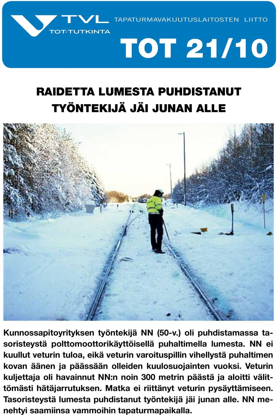 NN ei kuullut veturin tuloa, eikä veturin varoituspillin vihellystä puhaltimen kovan äänen ja päässään olleiden kuulosuojainten vuoksi.