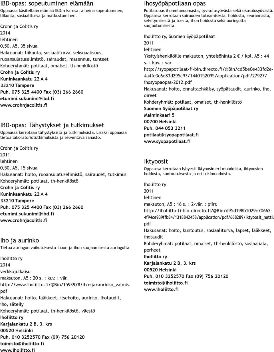 075 325 4400 Fax (03) 266 2660 etunimi.sukunimi@ibd.fi www.crohnjacolitis.fi IBD opas: Tähystykset ja tutkimukset Oppaassa kerrotaan tähystyksistä ja tutkimuksista.