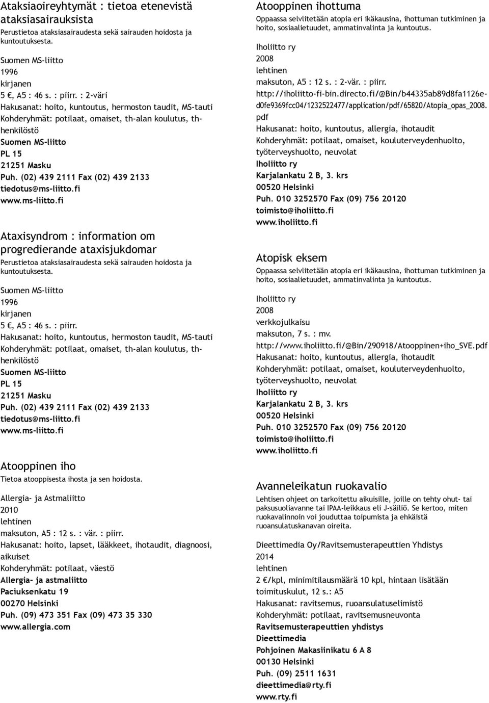 fi www.ms liitto.fi Ataxisyndrom : information om progredierande ataxisjukdomar Perustietoa ataksiasairaudesta sekä sairauden hoidosta ja kuntoutuksesta. 1996 5, A5 : 46 s. : piirr.