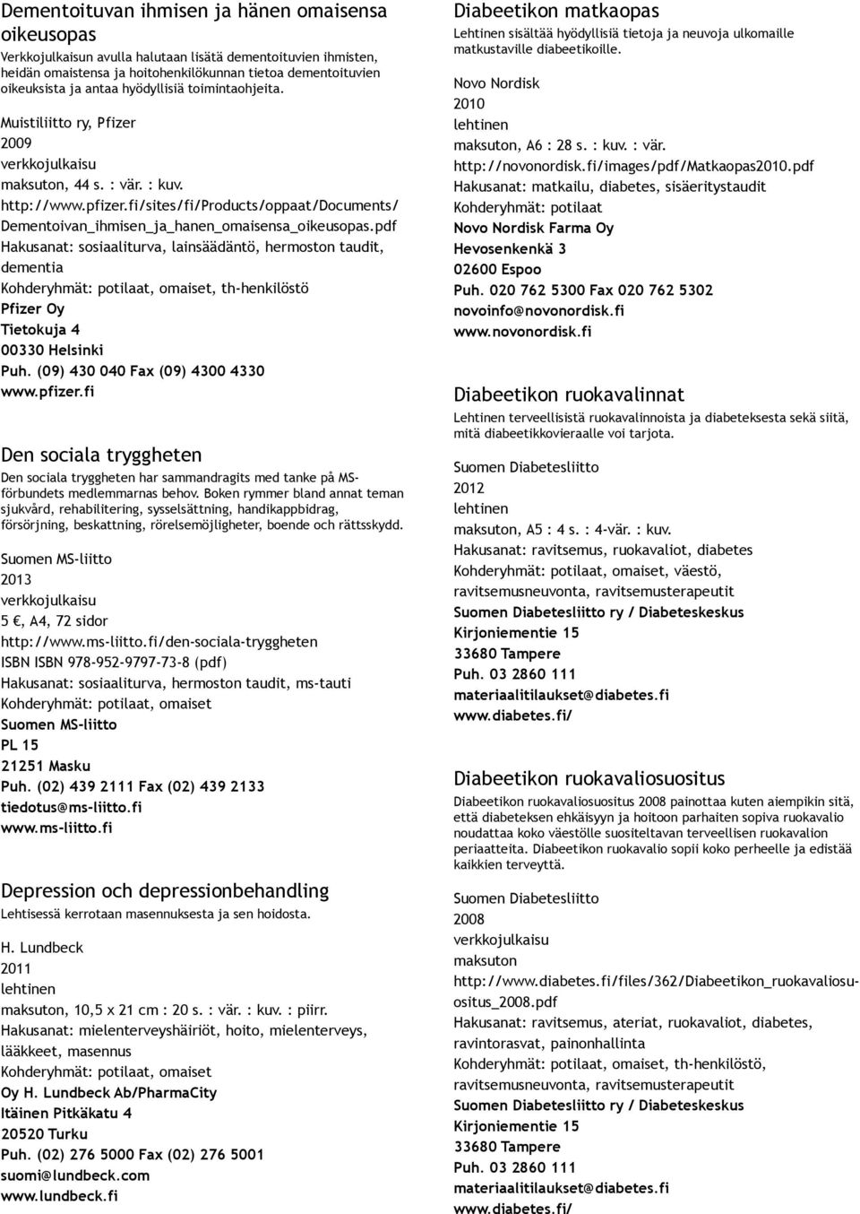 pdf Hakusanat: sosiaaliturva, lainsäädäntö, hermoston taudit, dementia Pfizer Oy Tietokuja 4 00330 Helsinki Puh. (09) 430 040 Fax (09) 4300 4330 www.pfizer.