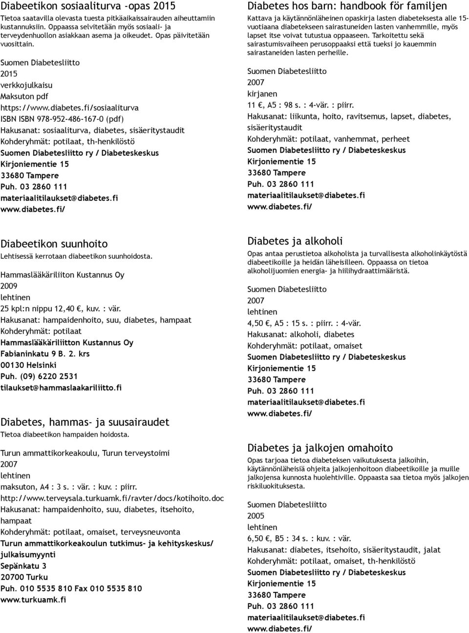 Maksuton pdf https://sosiaaliturva ISBN ISBN 978 952 486 167 0 (pdf) Hakusanat: sosiaaliturva, diabetes, sisäeritystaudit, th henkilöstö Diabetes hos barn: handbook för familjen Kattava ja