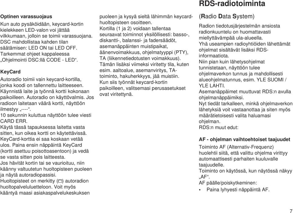 Käynnistä laite ja työnnä kortti kokonaan paikoilleen. Autoradio on käyttövalmis. Jos radioon laitetaan väärä kortti, näyttöön ilmestyy ----. 10 sekunnin kuluttua näyttöön tulee viesti CARD ERR.